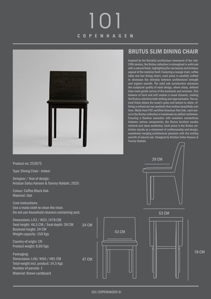 101 Copenhagen - Brutus Slim Dining Chair - Coffee Black Oak - Dining Chair